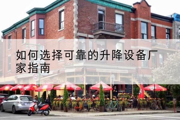 临河电动升降机厂家-如何选择可靠的升降设备厂家指南
